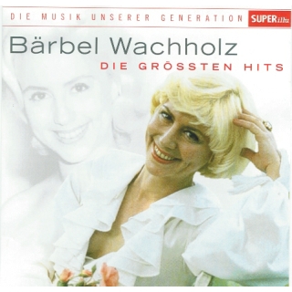 Bärbel Wachholz - Die Größten Hits - Die Musik unserer Generation